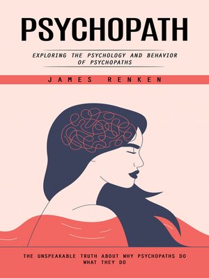 cover image of Psychopath--Exploring the Psychology and Behavior of Psychopaths (The Unspeakable Truth About Why Psychopaths Do What They Do)